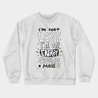 I'm Not Lazy I'm On Energy Saving Mode Crewneck Sweatshirt